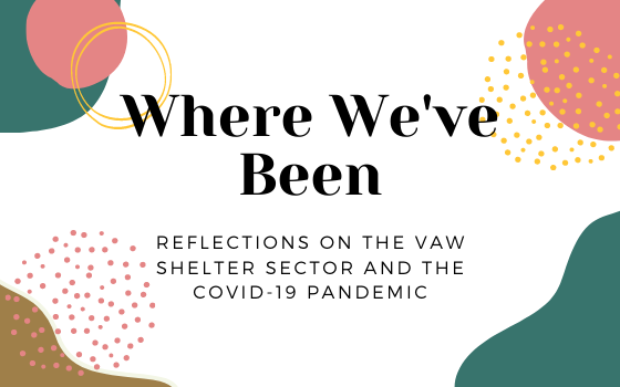 Where We’ve Been: Reflections on the VAW Shelter Sector and the COVID-19 Pandemic