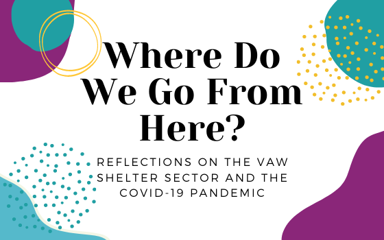Where Do We Go from Here? Reflections on the VAW Shelter Sector and the COVID-19 Pandemic